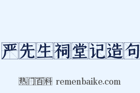 严先生祠堂记造句是什么意思的图片